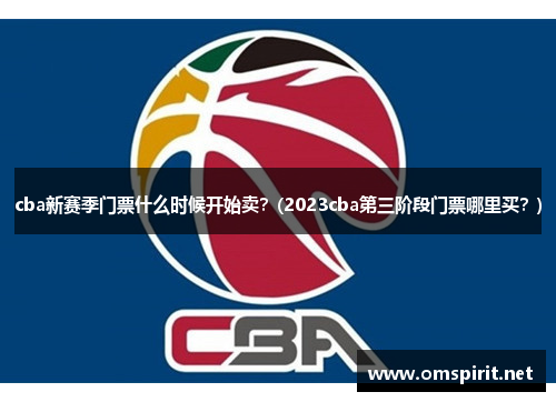 cba新赛季门票什么时候开始卖？(2023cba第三阶段门票哪里买？)