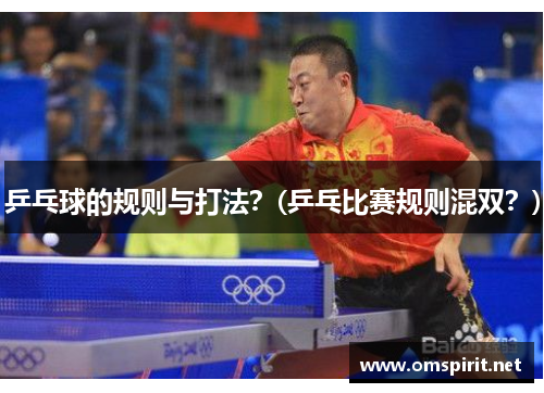 乒乓球的规则与打法？(乒乓比赛规则混双？)