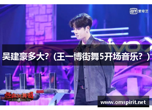 吴建豪多大？(王一博街舞5开场音乐？)